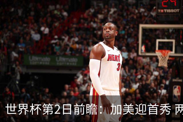 世界杯第2日前瞻：加美迎首秀 两场开幕式+两场焦点战
